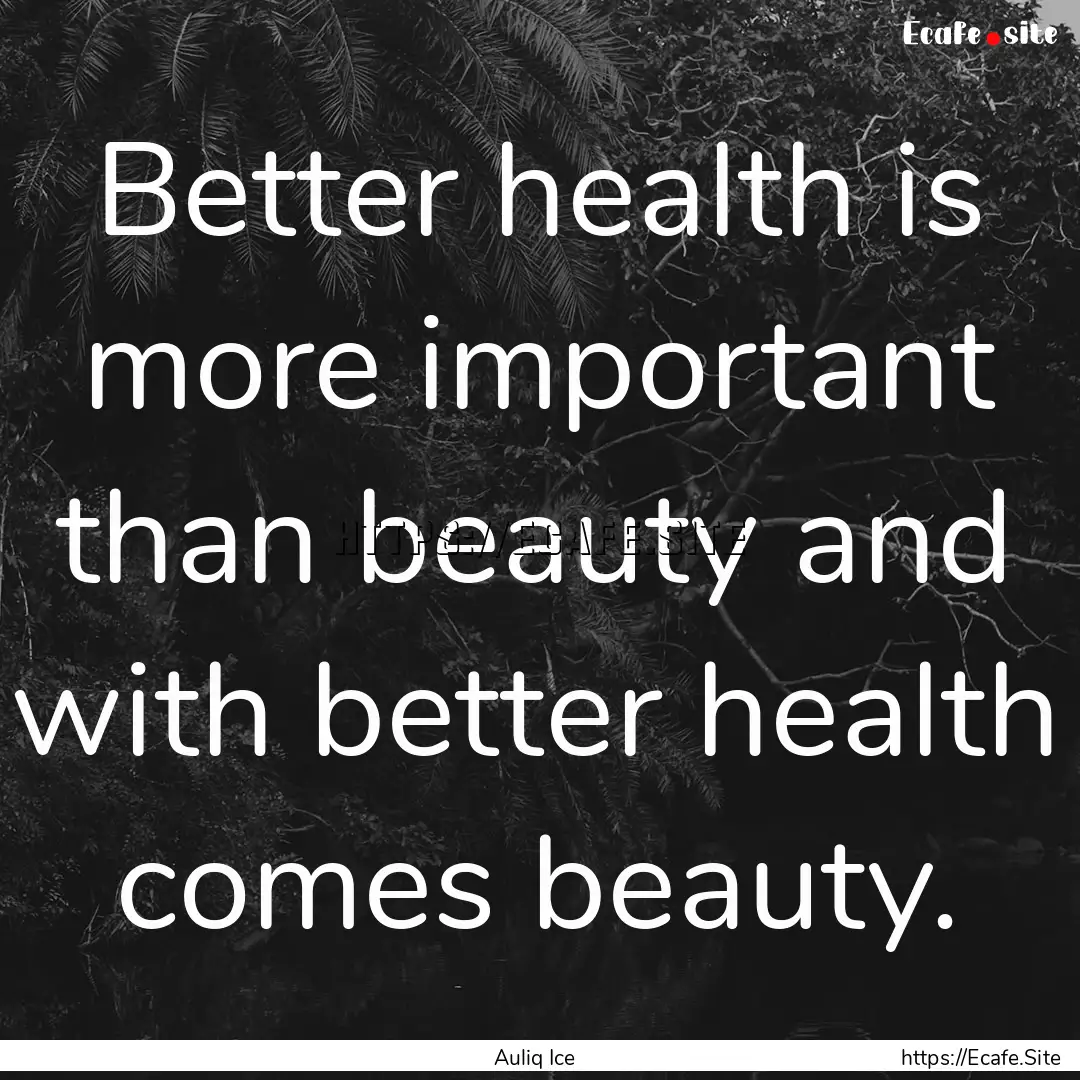 Better health is more important than beauty.... : Quote by Auliq Ice