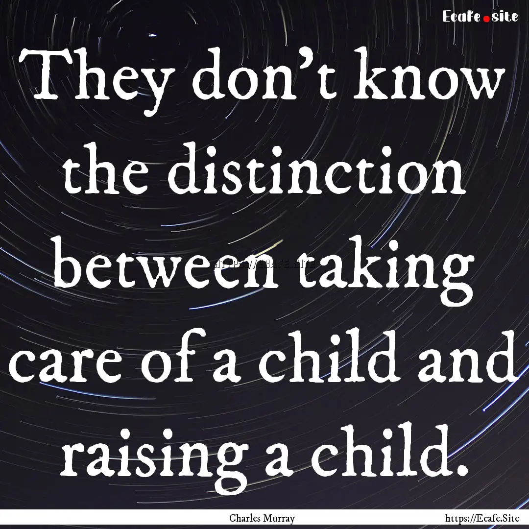 They don't know the distinction between taking.... : Quote by Charles Murray