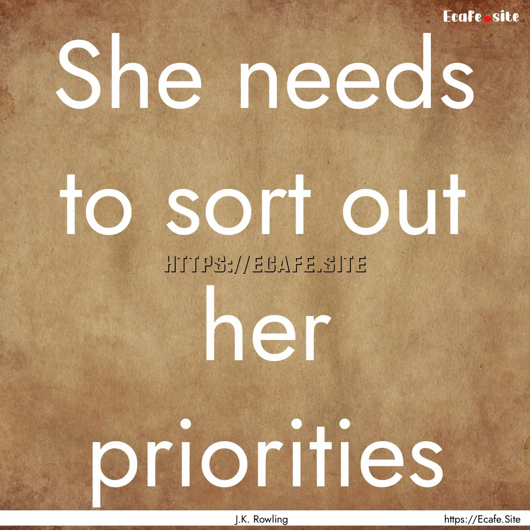 She needs to sort out her priorities : Quote by J.K. Rowling