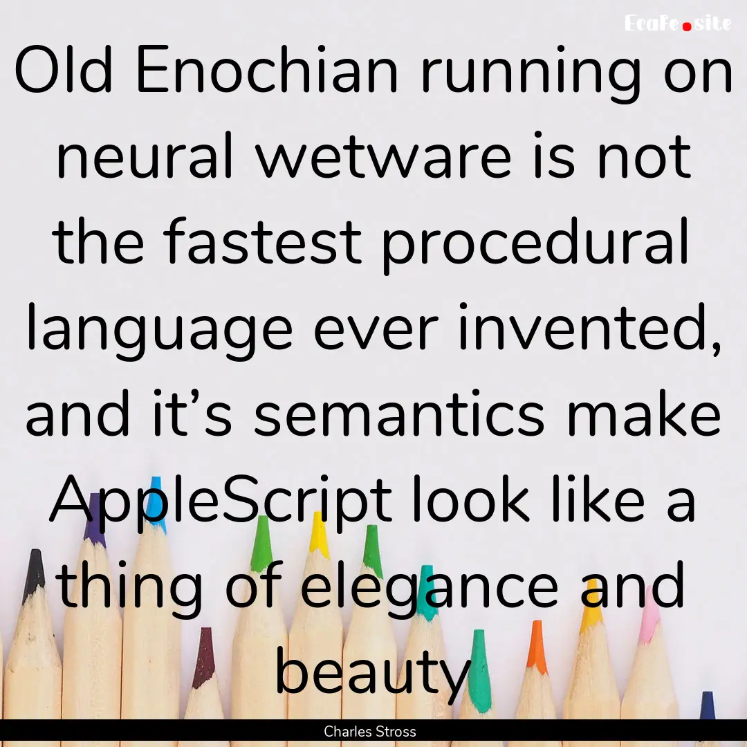 Old Enochian running on neural wetware is.... : Quote by Charles Stross