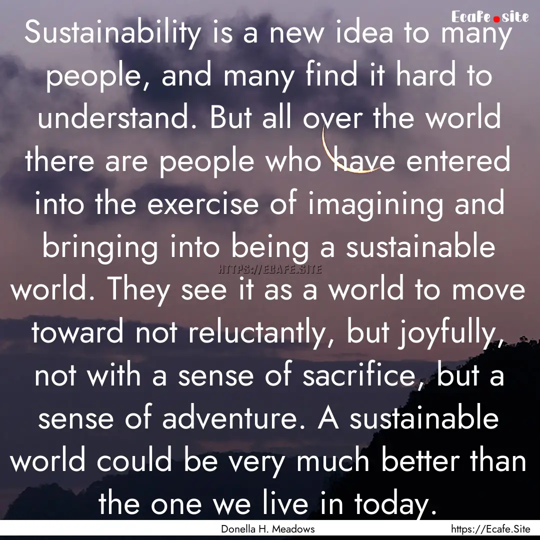 Sustainability is a new idea to many people,.... : Quote by Donella H. Meadows