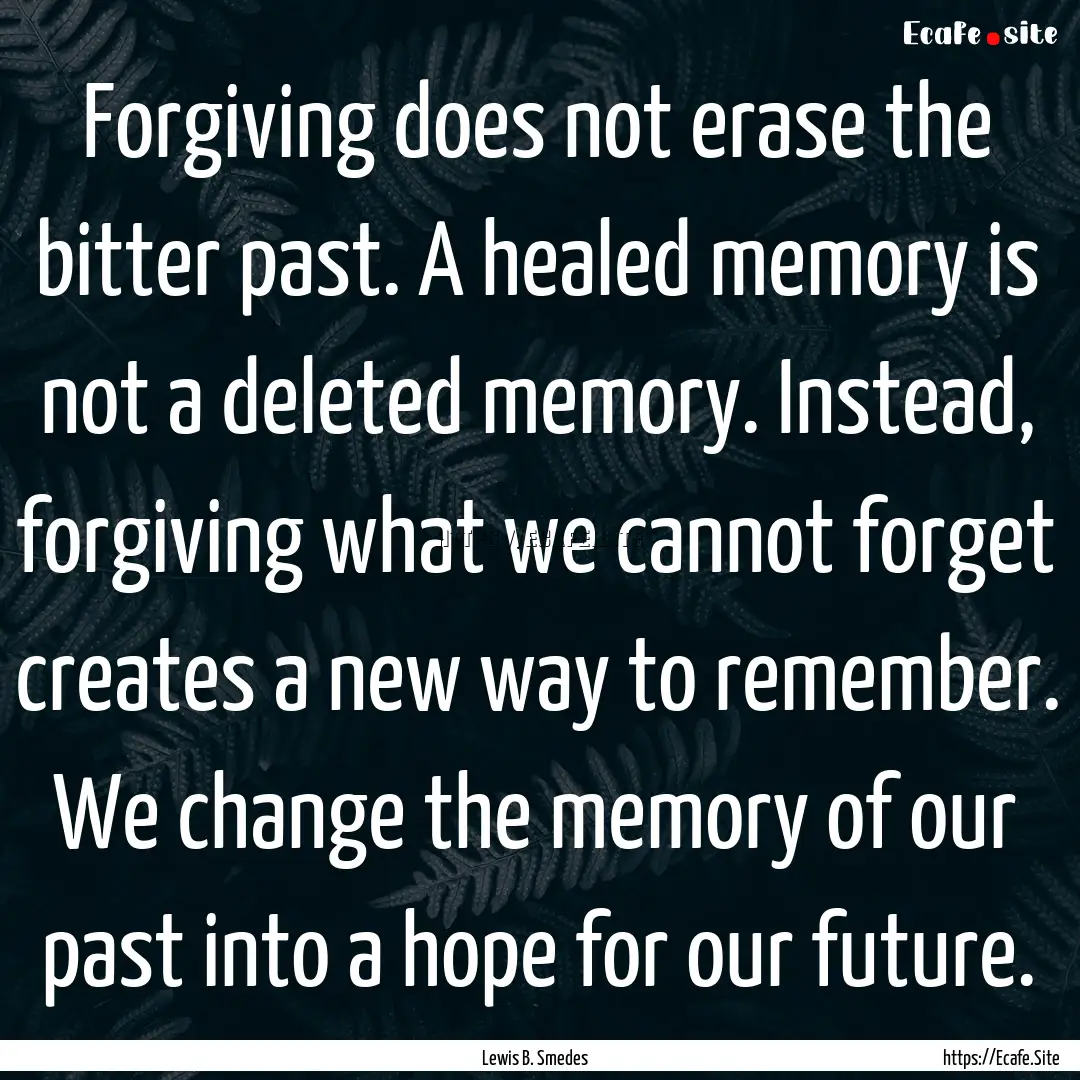 Forgiving does not erase the bitter past..... : Quote by Lewis B. Smedes