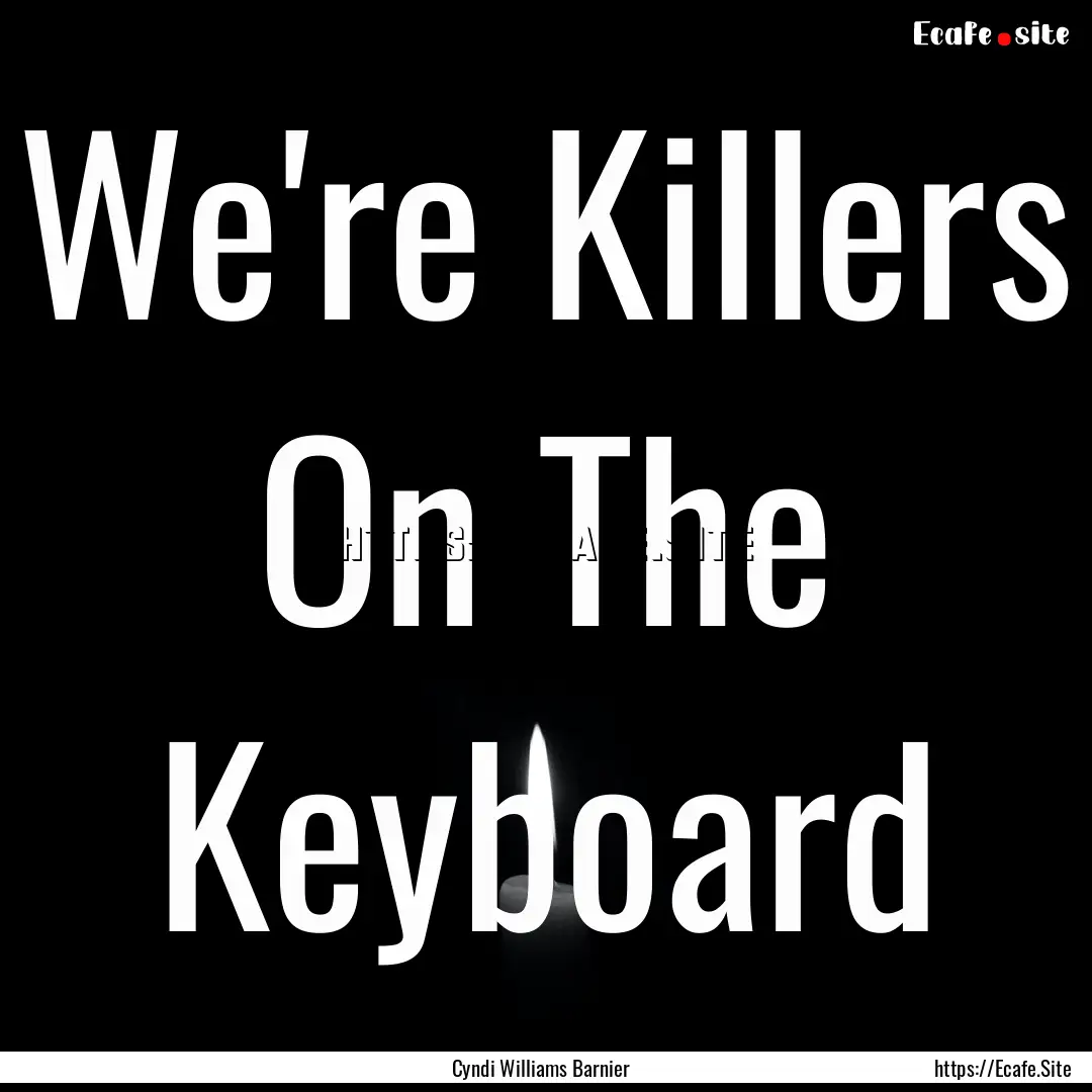 We're Killers On The Keyboard : Quote by Cyndi Williams Barnier