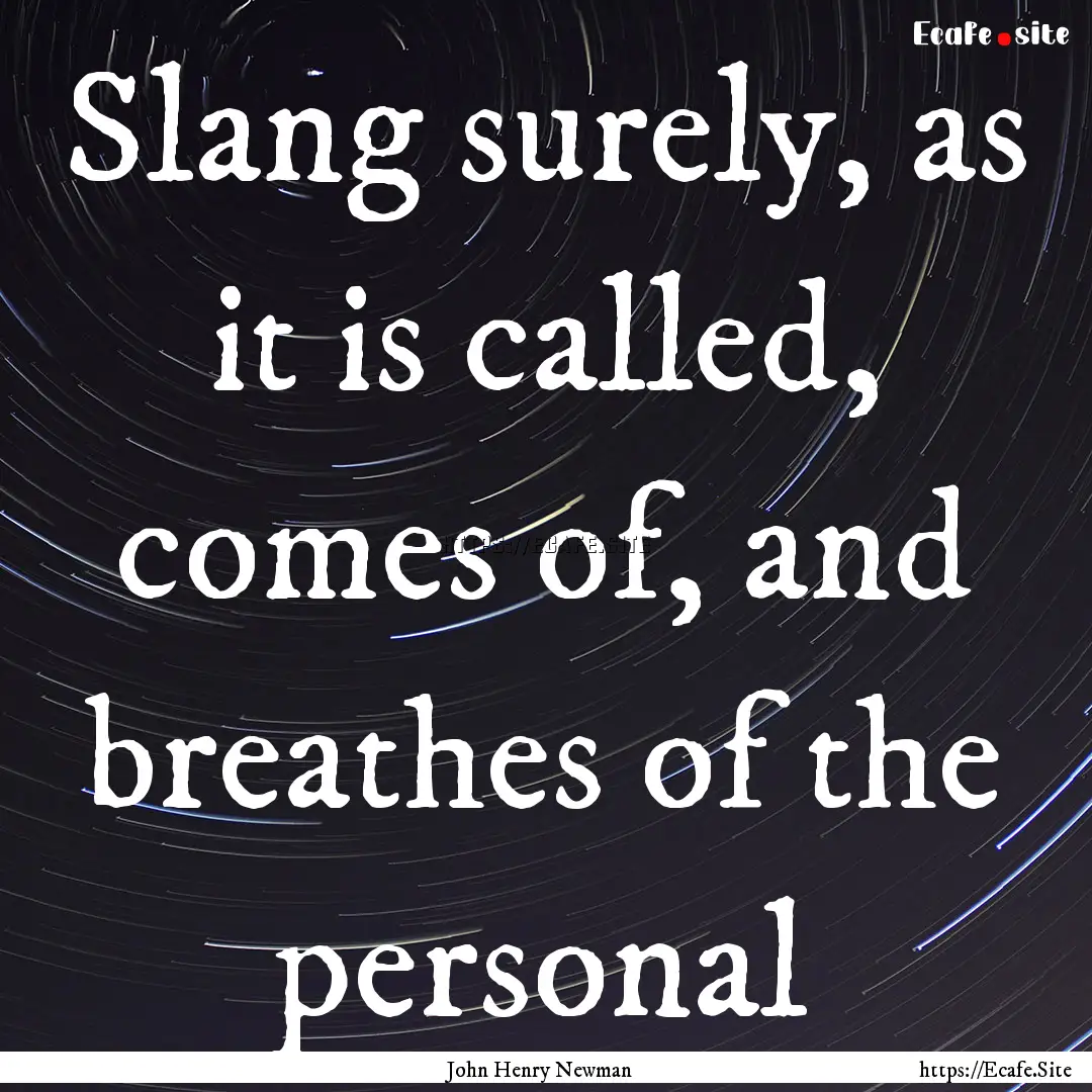 Slang surely, as it is called, comes of,.... : Quote by John Henry Newman