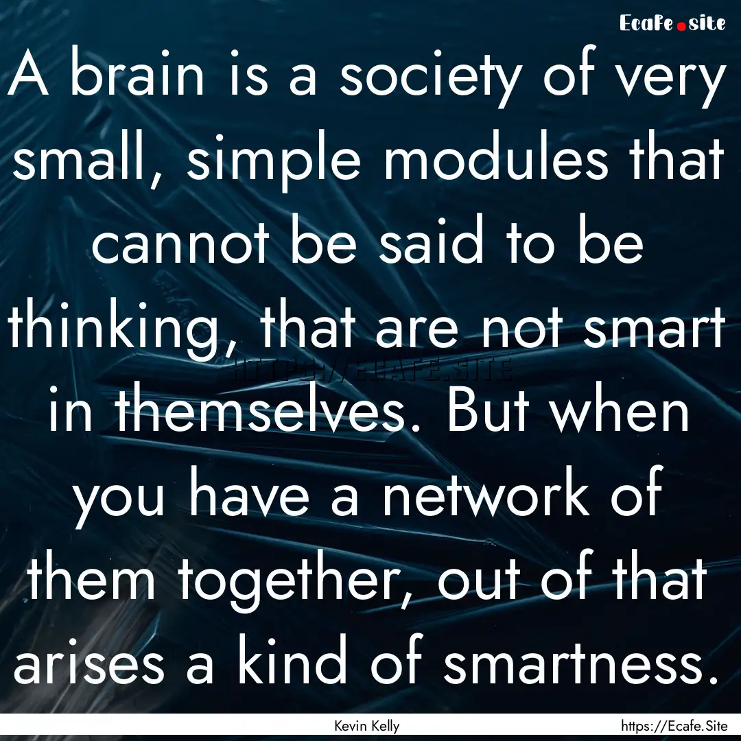 A brain is a society of very small, simple.... : Quote by Kevin Kelly