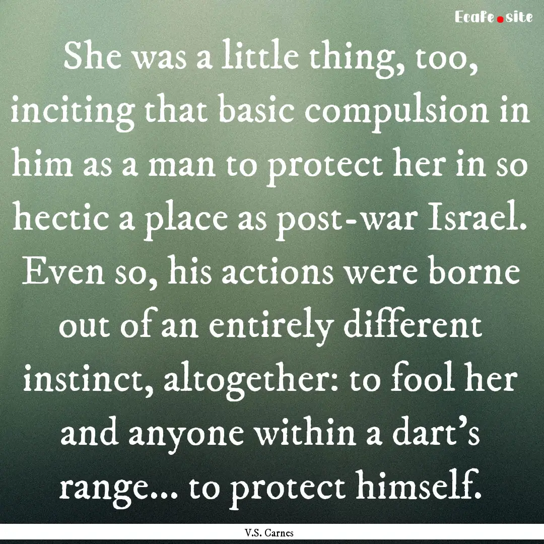 She was a little thing, too, inciting that.... : Quote by V.S. Carnes