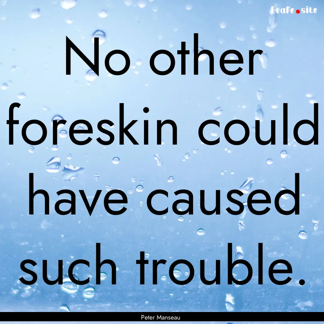 No other foreskin could have caused such.... : Quote by Peter Manseau