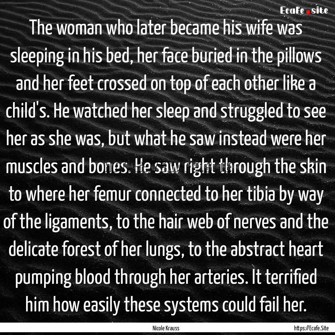 The woman who later became his wife was sleeping.... : Quote by Nicole Krauss