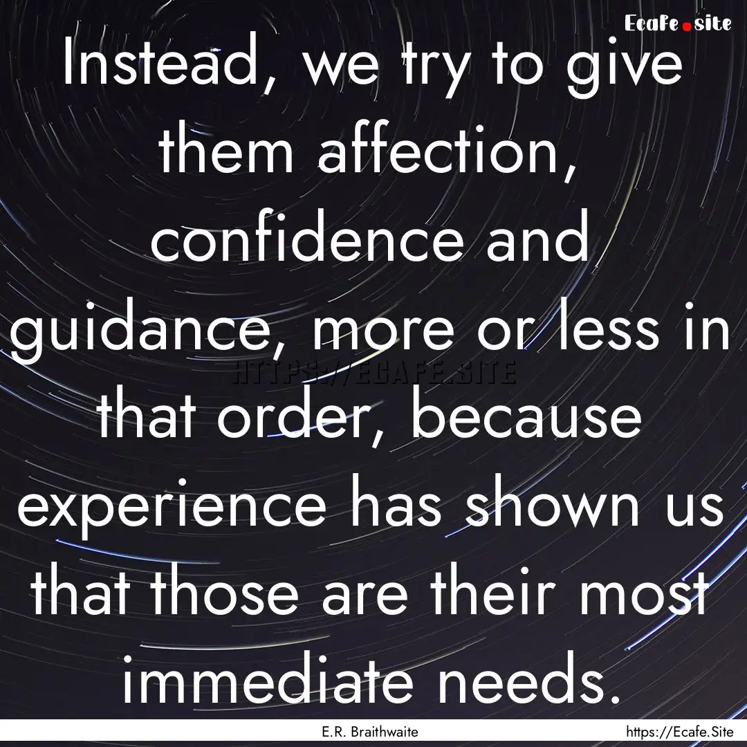 Instead, we try to give them affection, confidence.... : Quote by E.R. Braithwaite