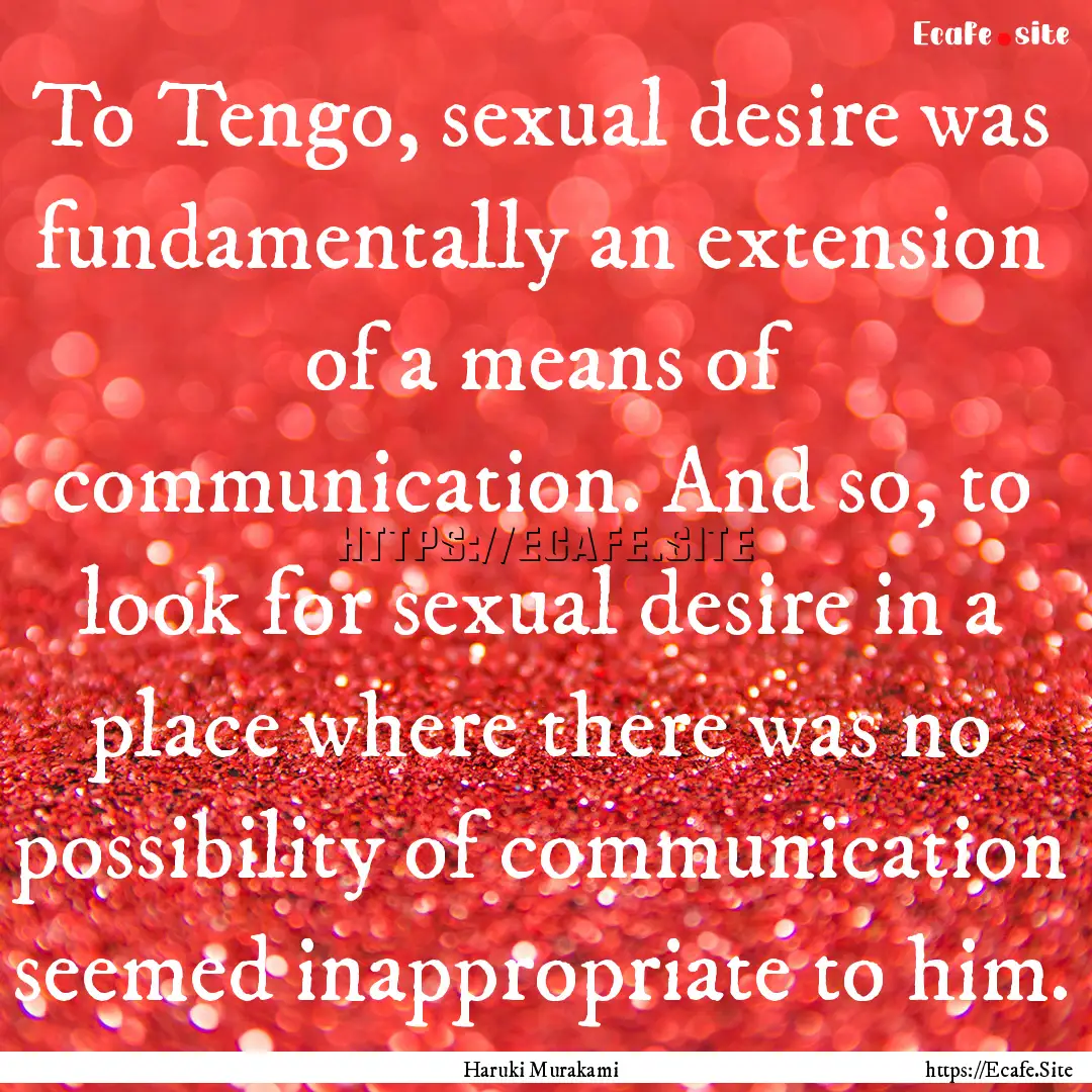 To Tengo, sexual desire was fundamentally.... : Quote by Haruki Murakami