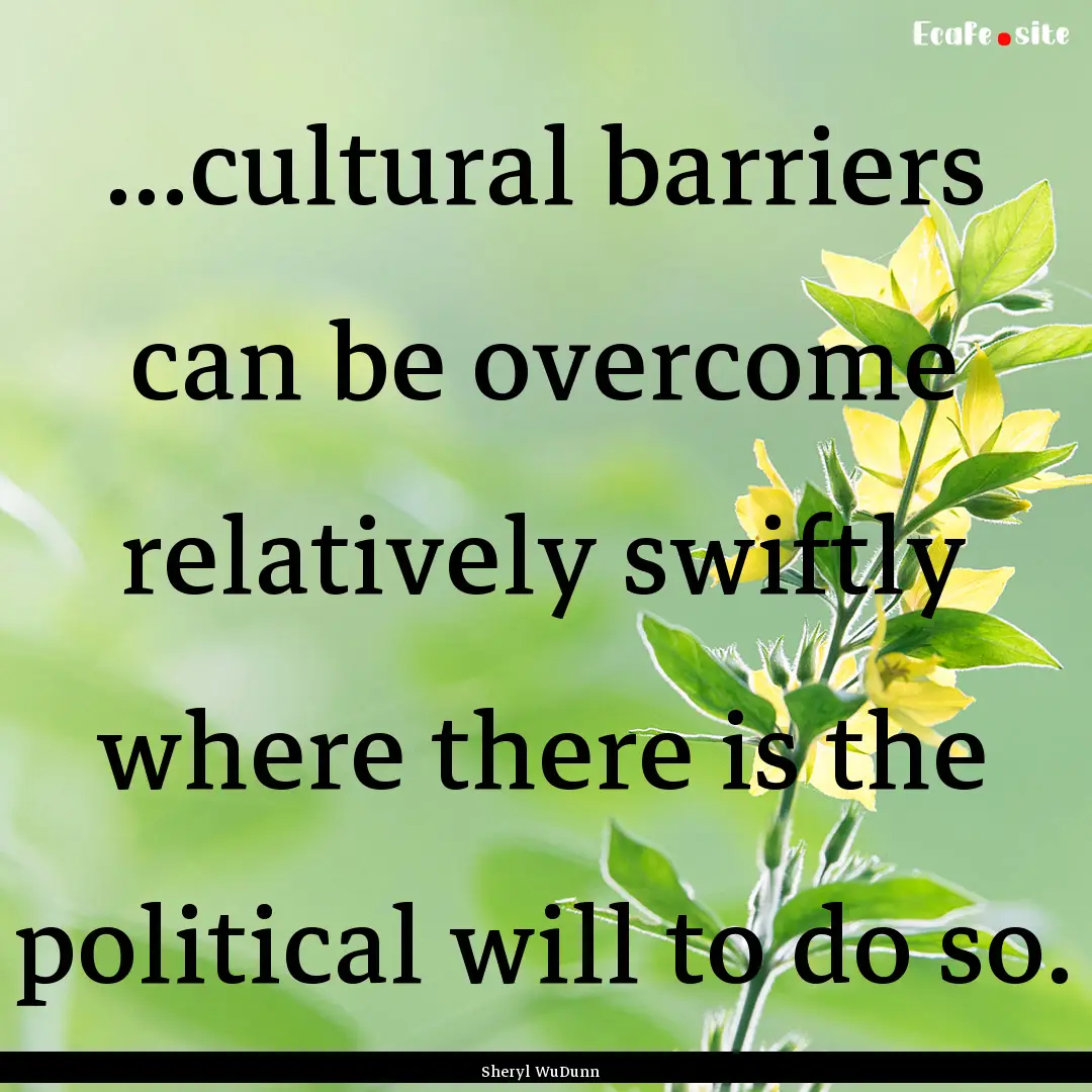 ...cultural barriers can be overcome relatively.... : Quote by Sheryl WuDunn