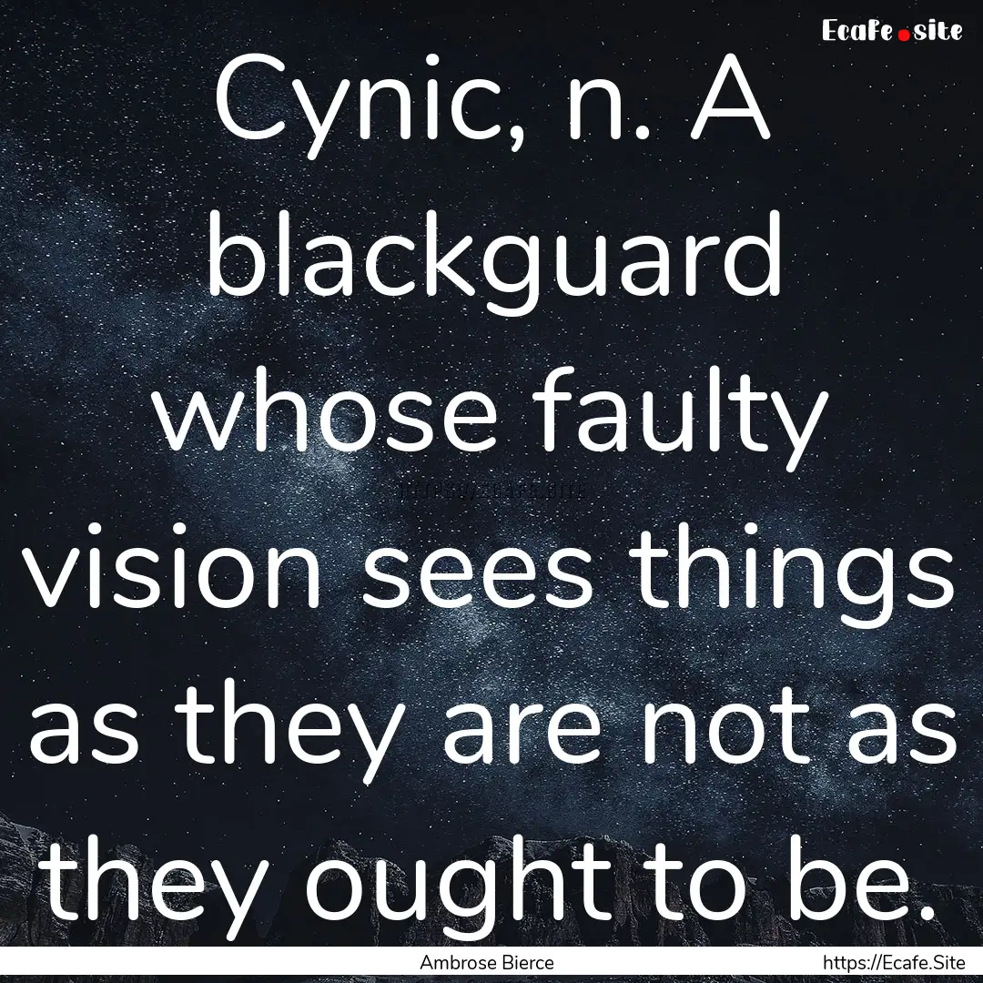 Cynic, n. A blackguard whose faulty vision.... : Quote by Ambrose Bierce