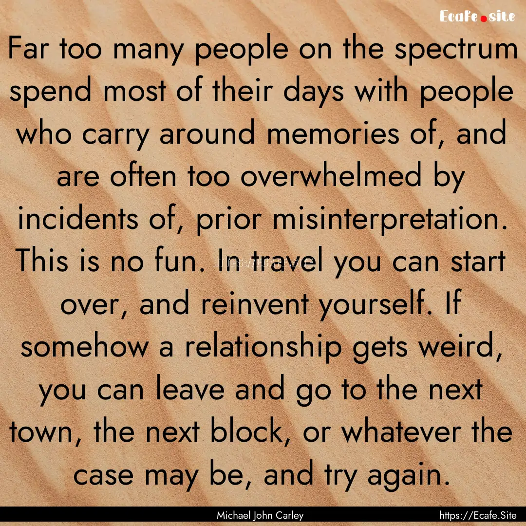 Far too many people on the spectrum spend.... : Quote by Michael John Carley