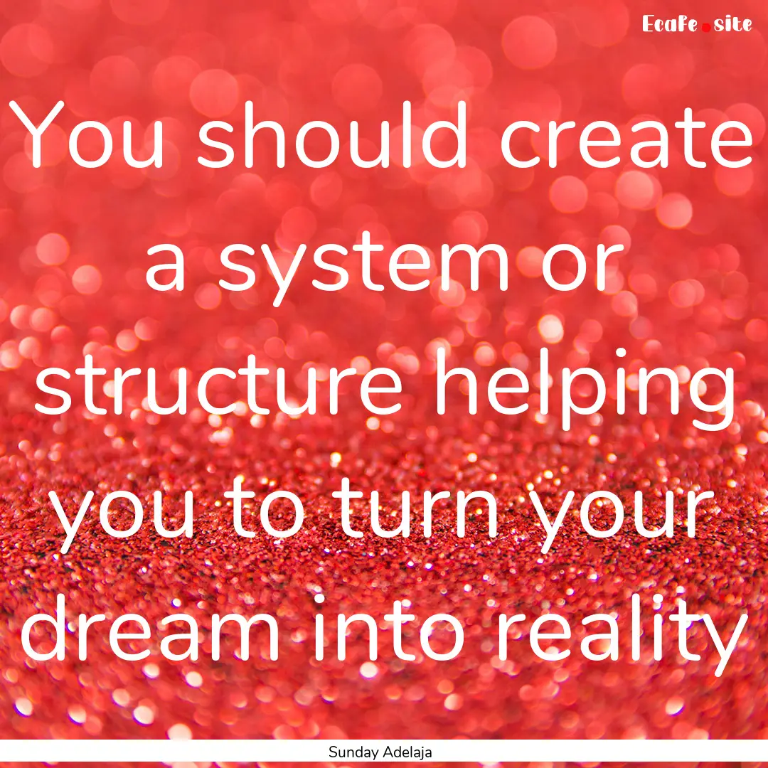 You should create a system or structure helping.... : Quote by Sunday Adelaja