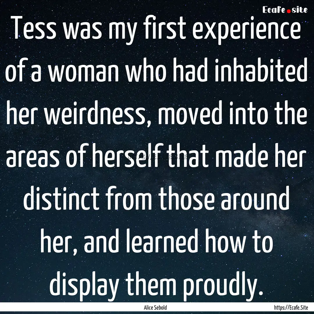 Tess was my first experience of a woman who.... : Quote by Alice Sebold