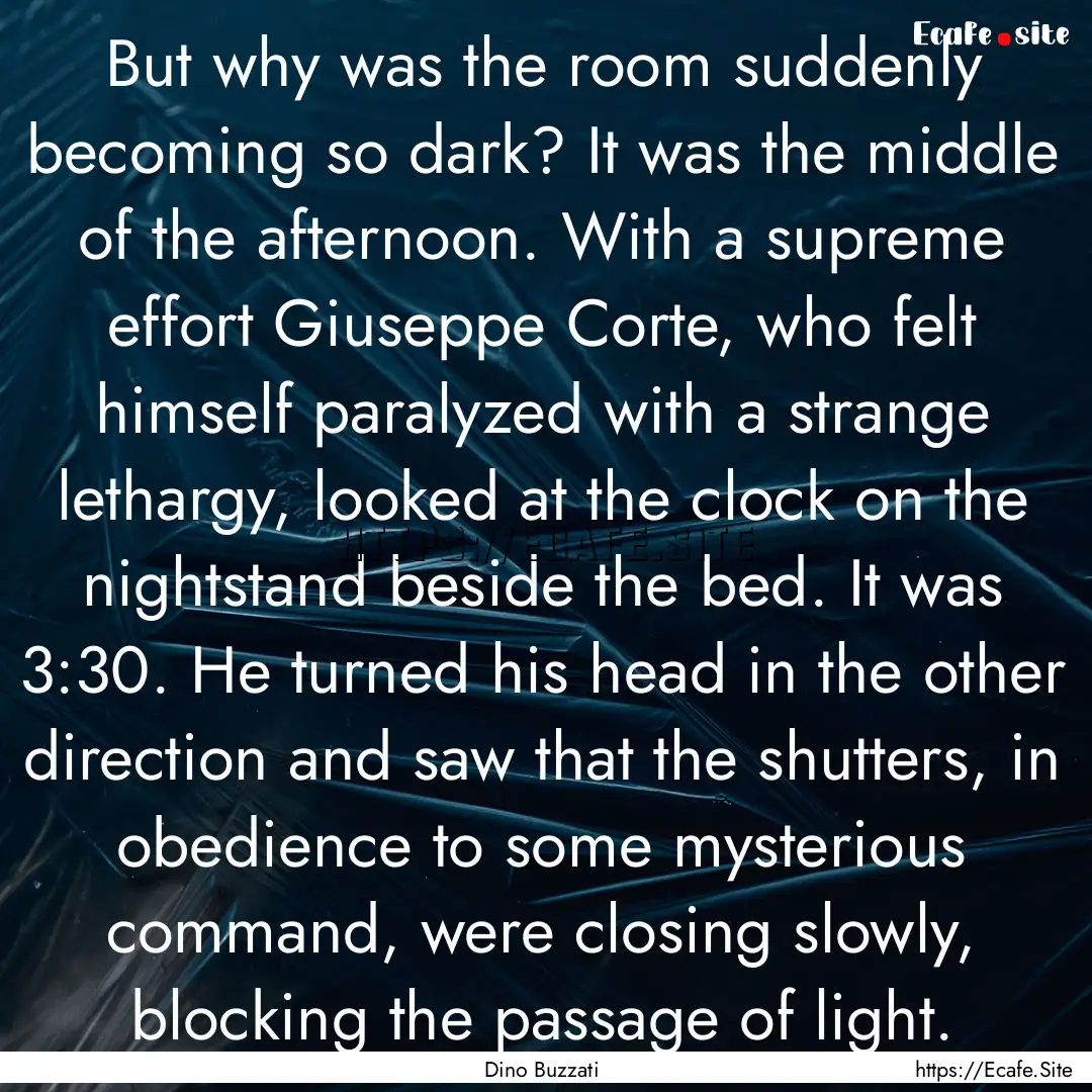 But why was the room suddenly becoming so.... : Quote by Dino Buzzati