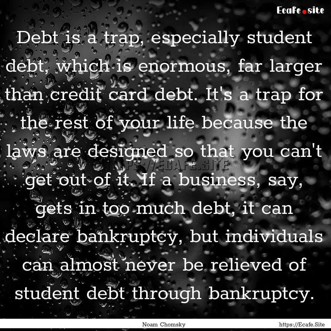 Debt is a trap, especially student debt,.... : Quote by Noam Chomsky