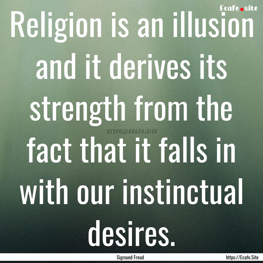 Religion is an illusion and it derives its.... : Quote by Sigmund Freud