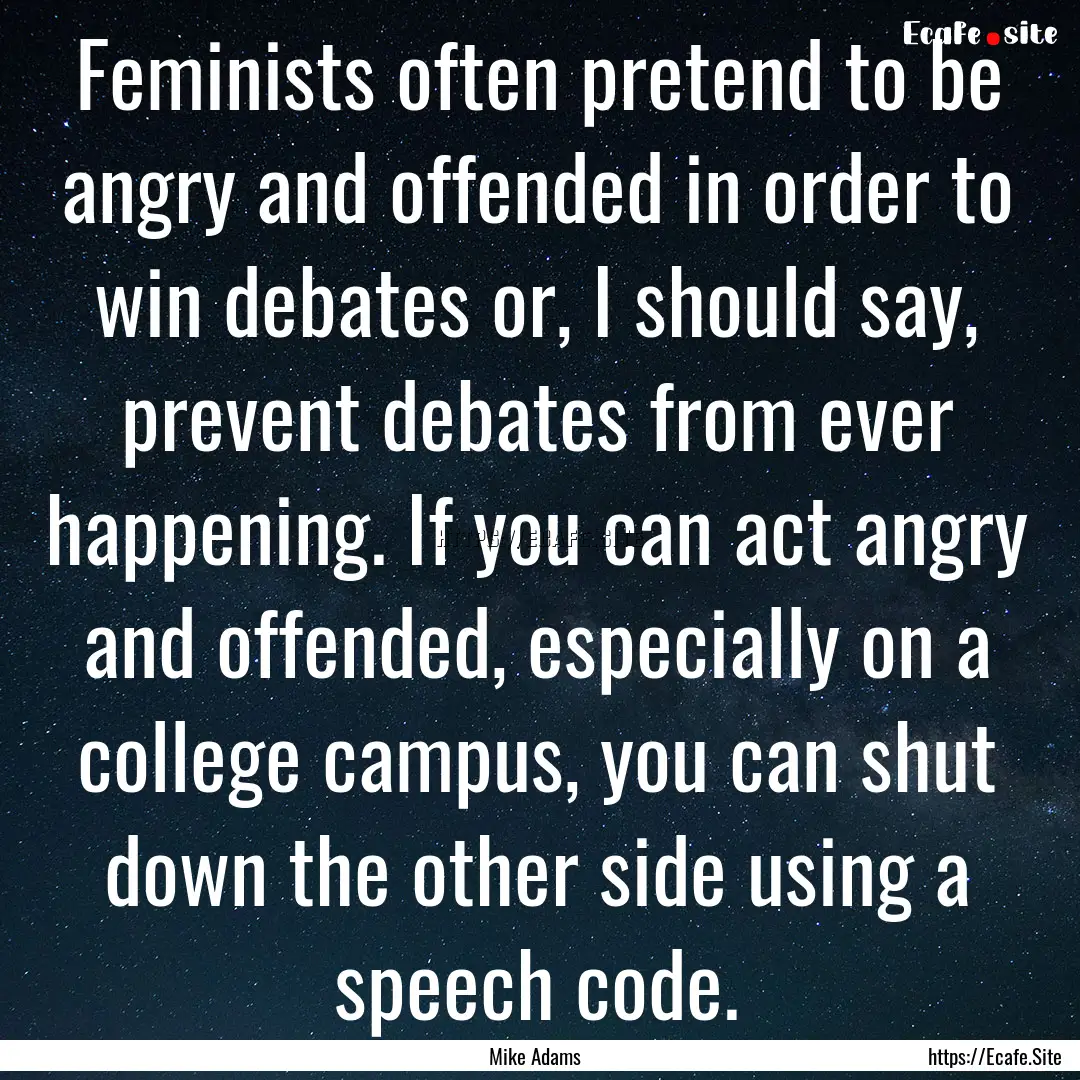 Feminists often pretend to be angry and offended.... : Quote by Mike Adams