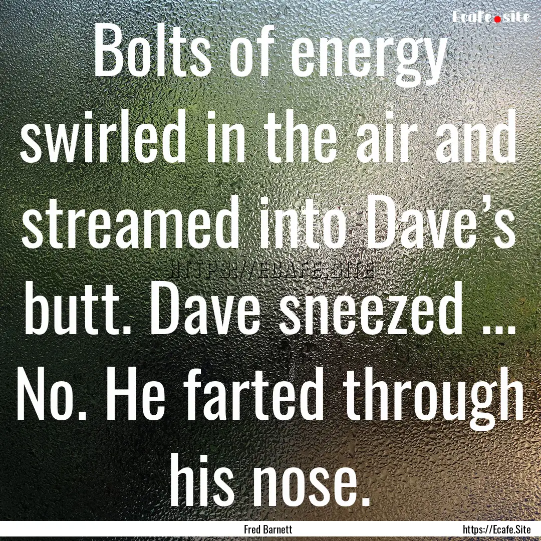 Bolts of energy swirled in the air and streamed.... : Quote by Fred Barnett