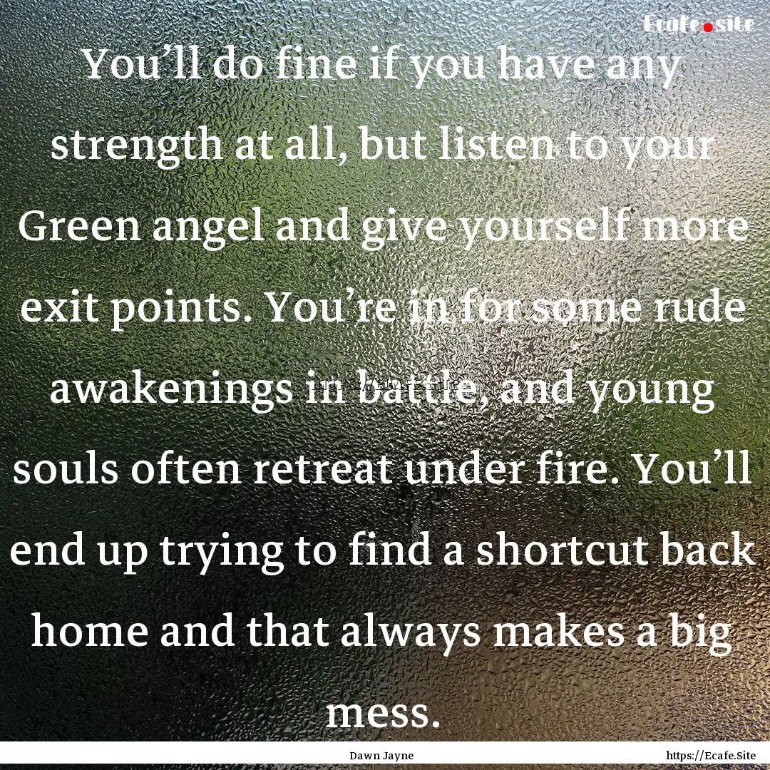 You’ll do fine if you have any strength.... : Quote by Dawn Jayne