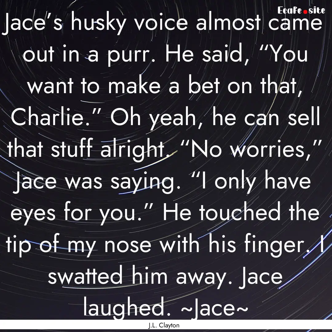 Jace’s husky voice almost came out in a.... : Quote by J.L. Clayton