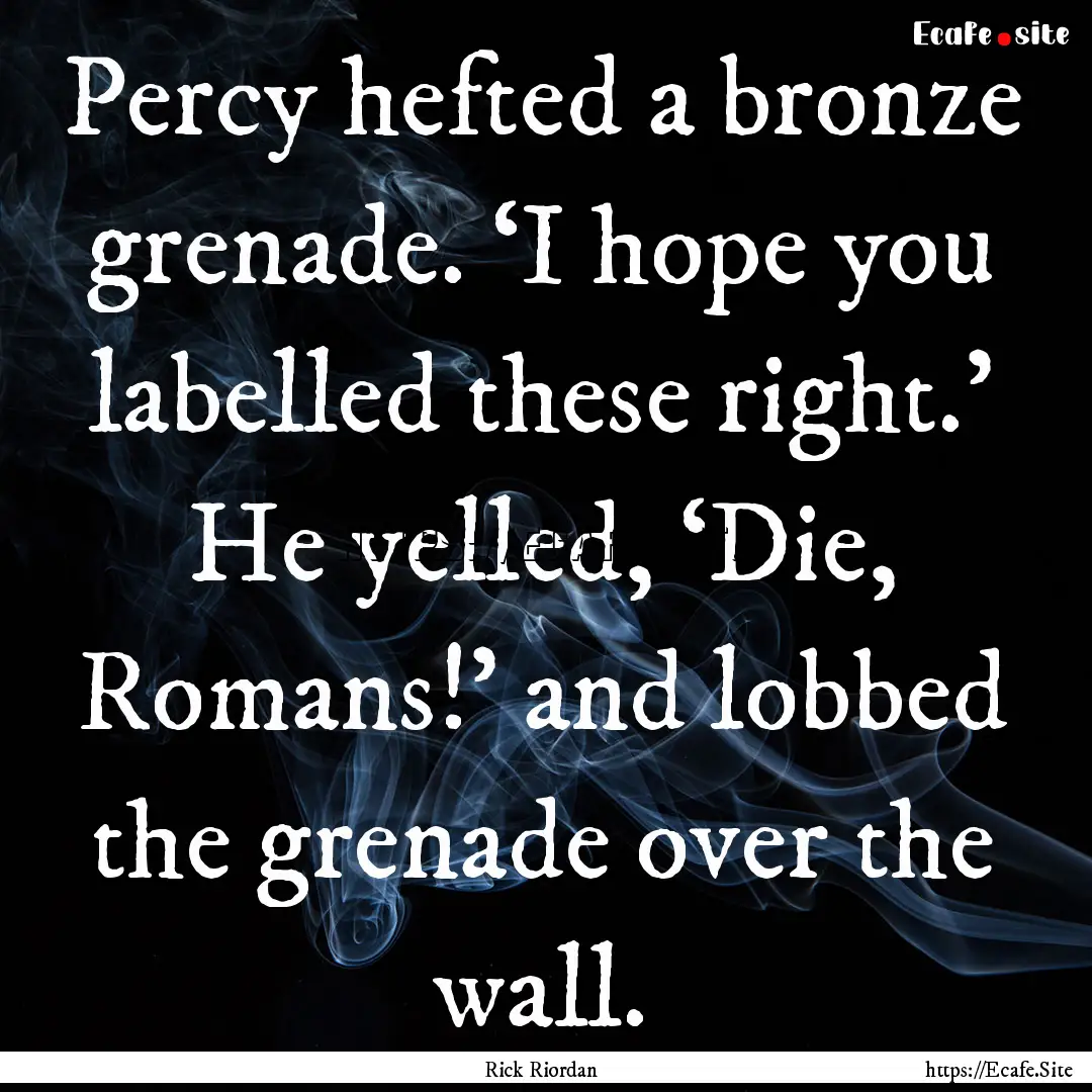 Percy hefted a bronze grenade. ‘I hope.... : Quote by Rick Riordan