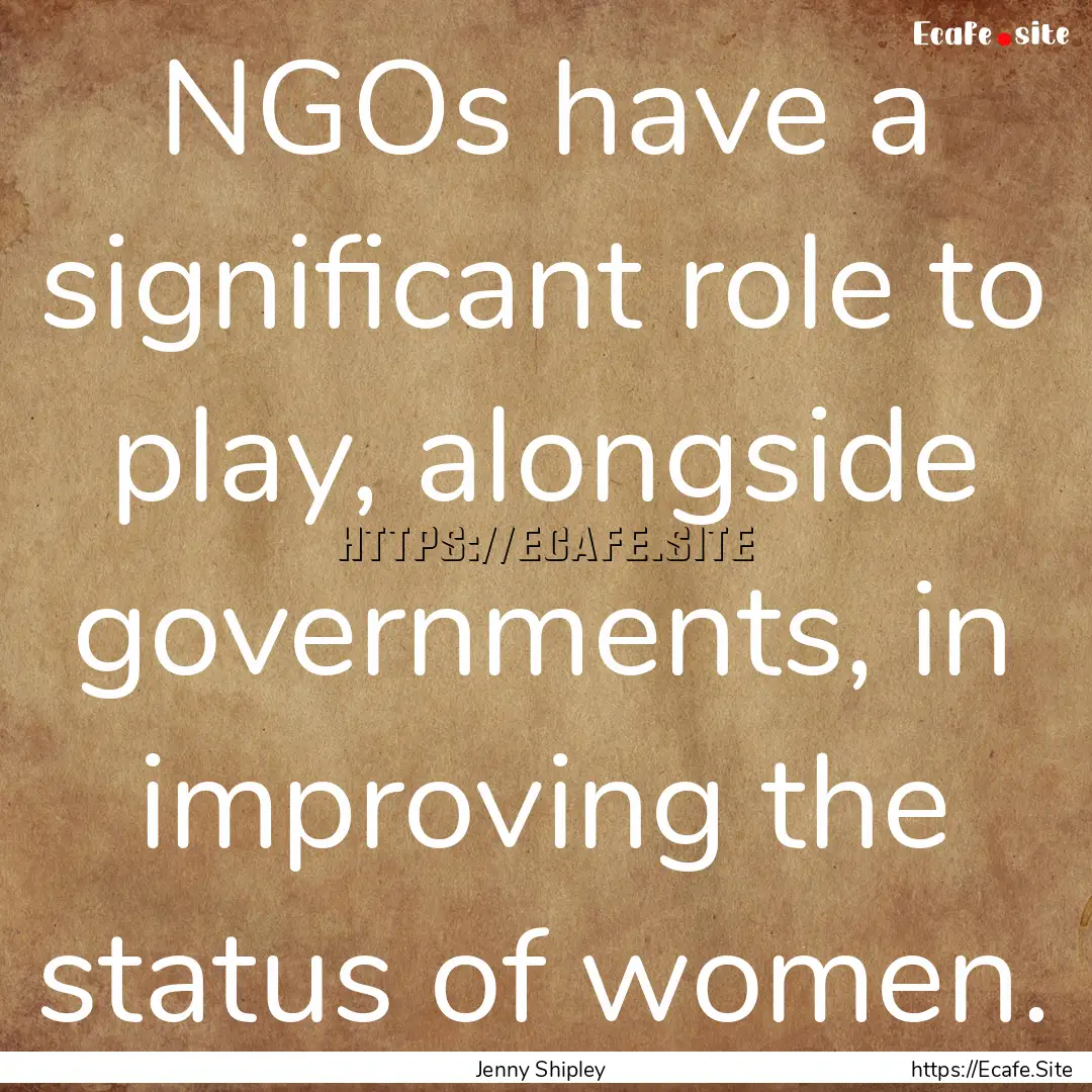 NGOs have a significant role to play, alongside.... : Quote by Jenny Shipley