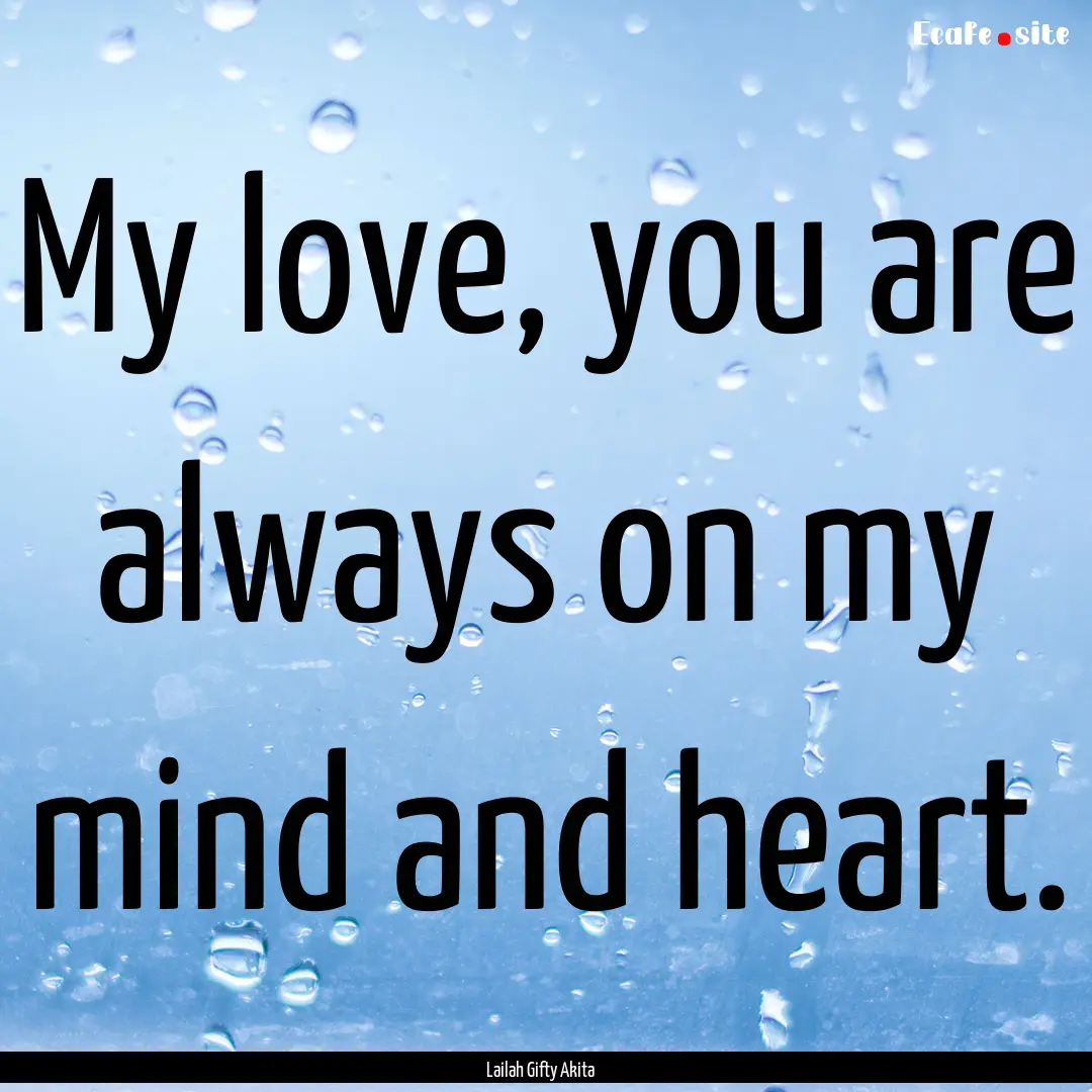 My love, you are always on my mind and heart..... : Quote by Lailah Gifty Akita