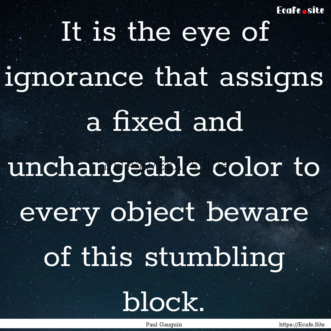 It is the eye of ignorance that assigns a.... : Quote by Paul Gauguin