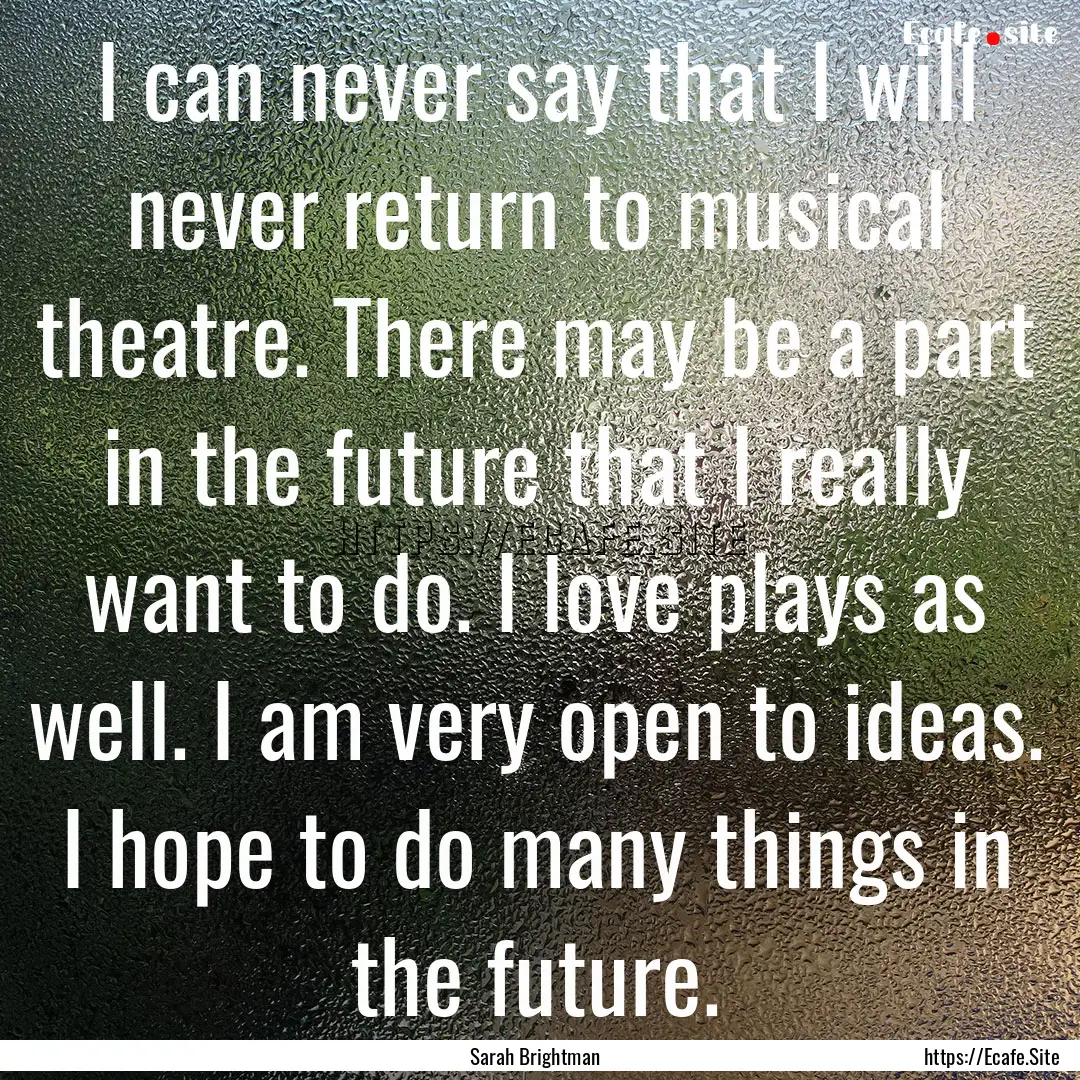 I can never say that I will never return.... : Quote by Sarah Brightman