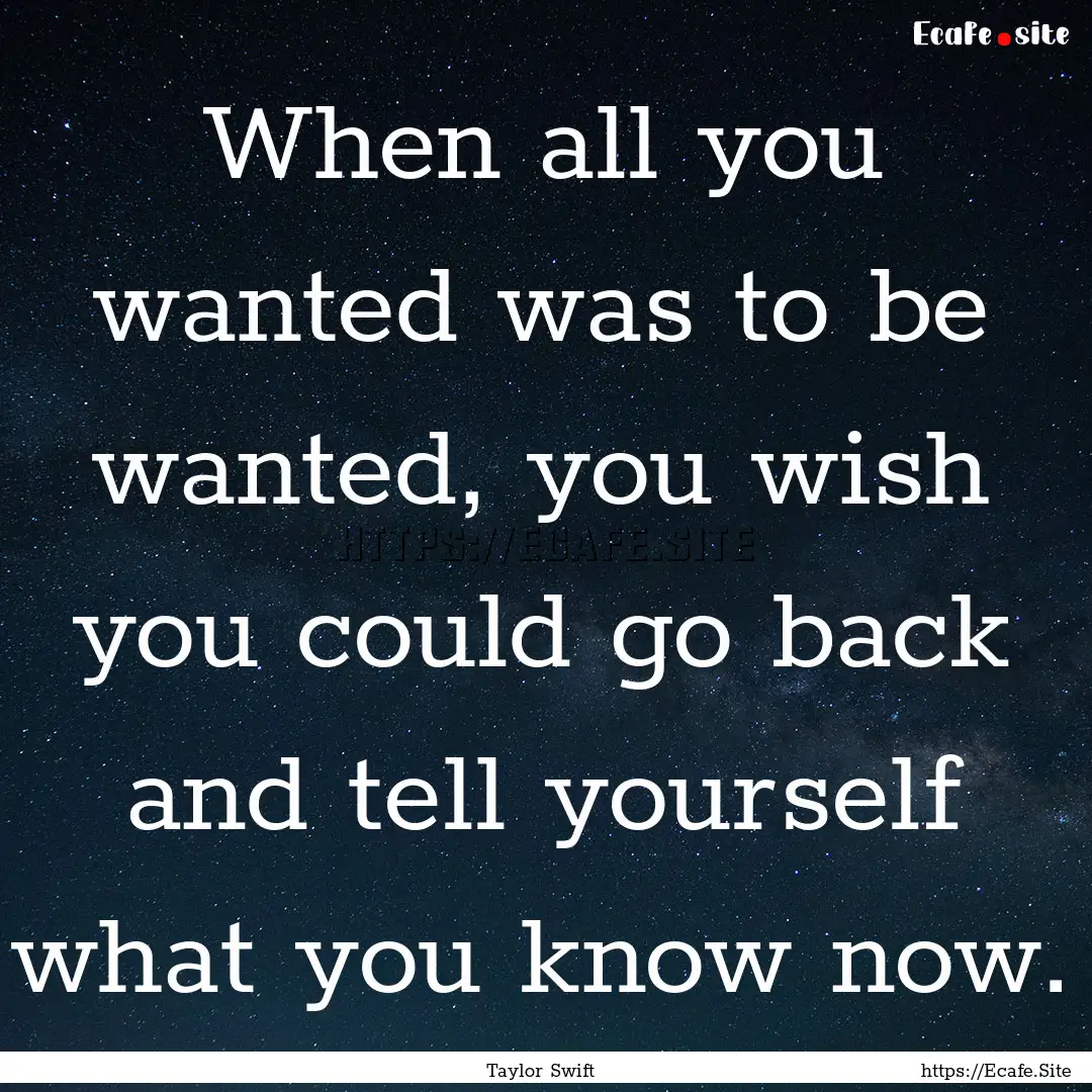 When all you wanted was to be wanted, you.... : Quote by Taylor Swift