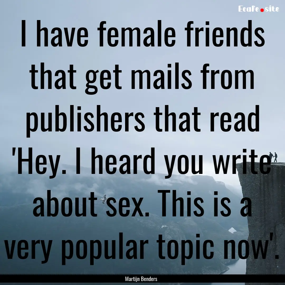 I have female friends that get mails from.... : Quote by Martijn Benders