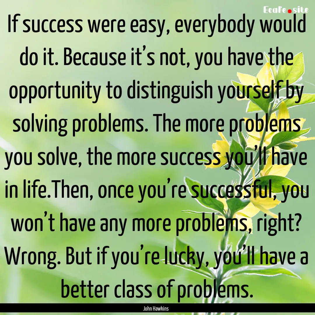 If success were easy, everybody would do.... : Quote by John Hawkins