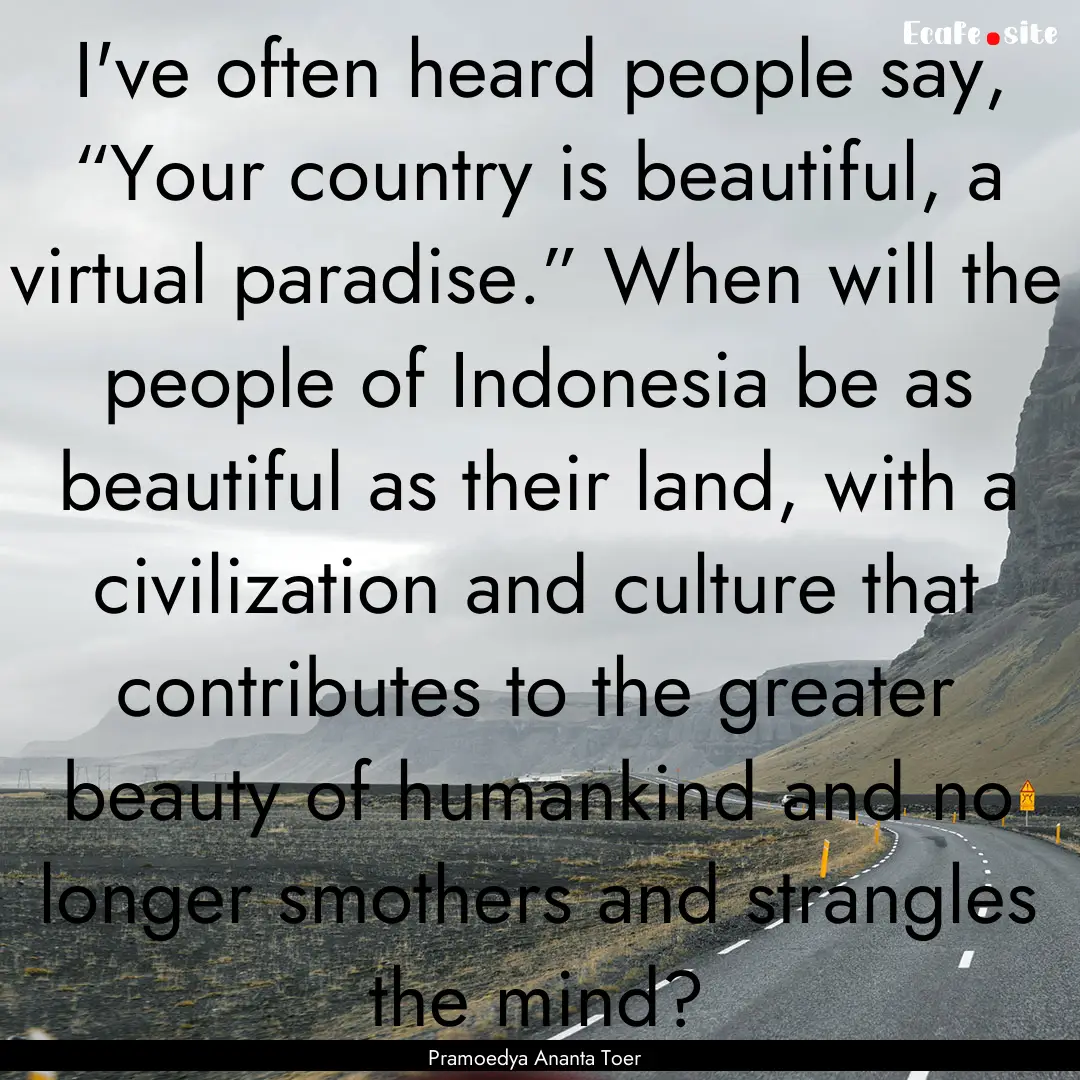 I've often heard people say, “Your country.... : Quote by Pramoedya Ananta Toer