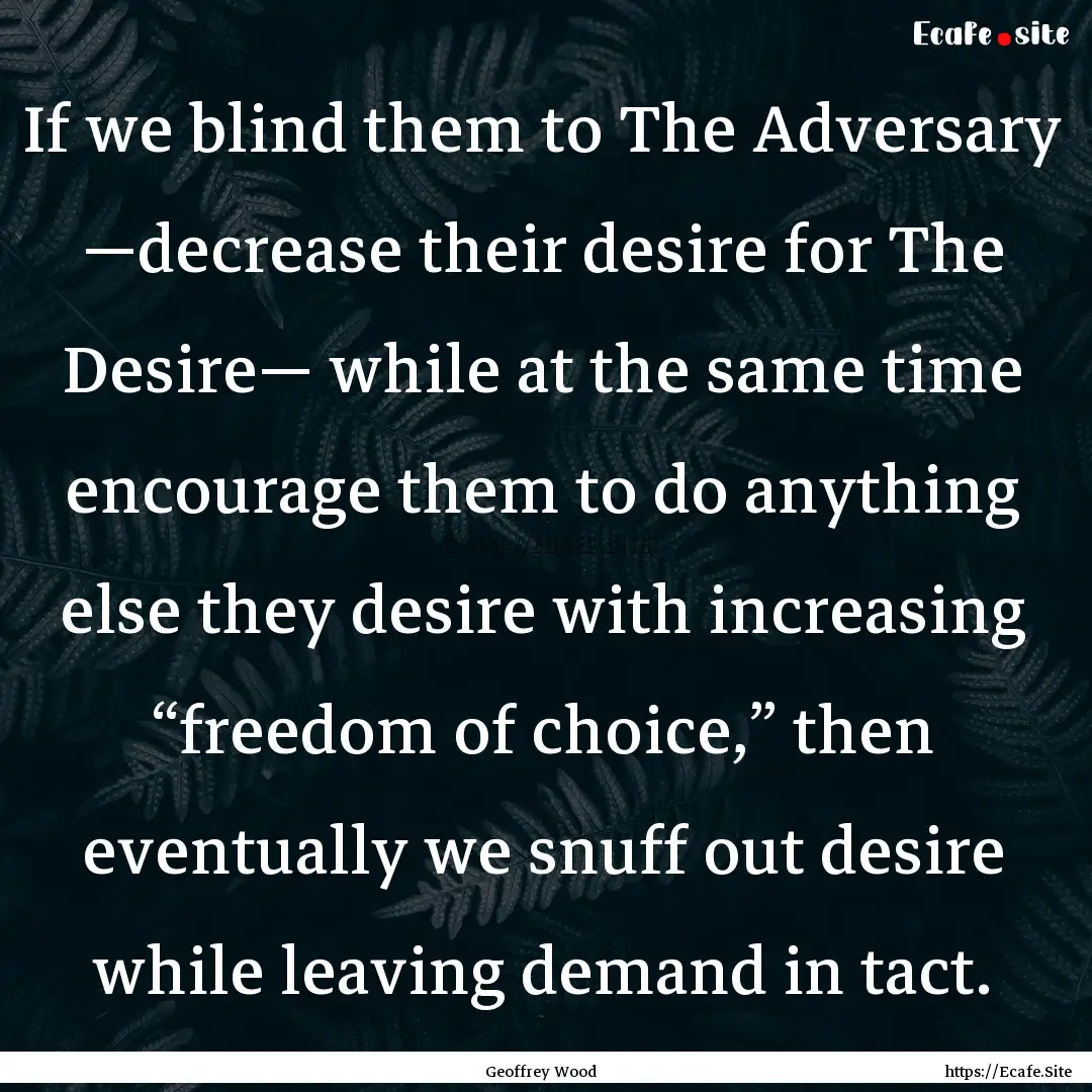 If we blind them to The Adversary —decrease.... : Quote by Geoffrey Wood