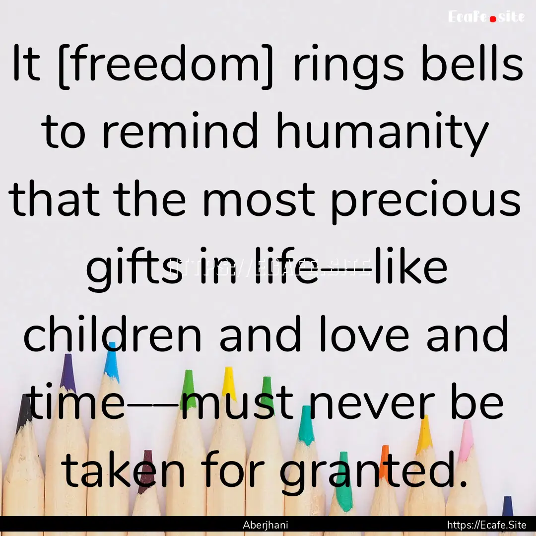 It [freedom] rings bells to remind humanity.... : Quote by Aberjhani