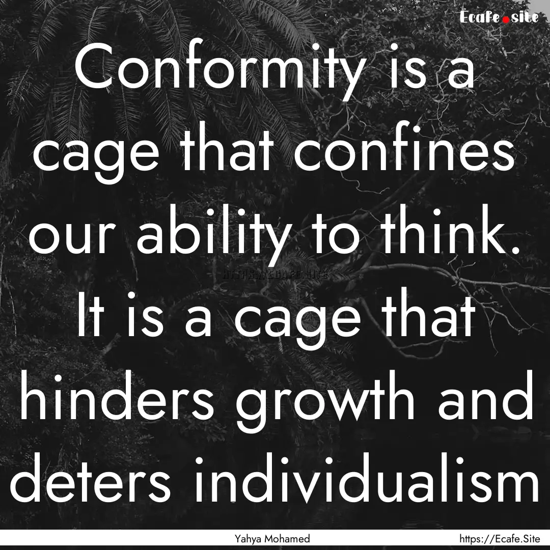 Conformity is a cage that confines our ability.... : Quote by Yahya Mohamed