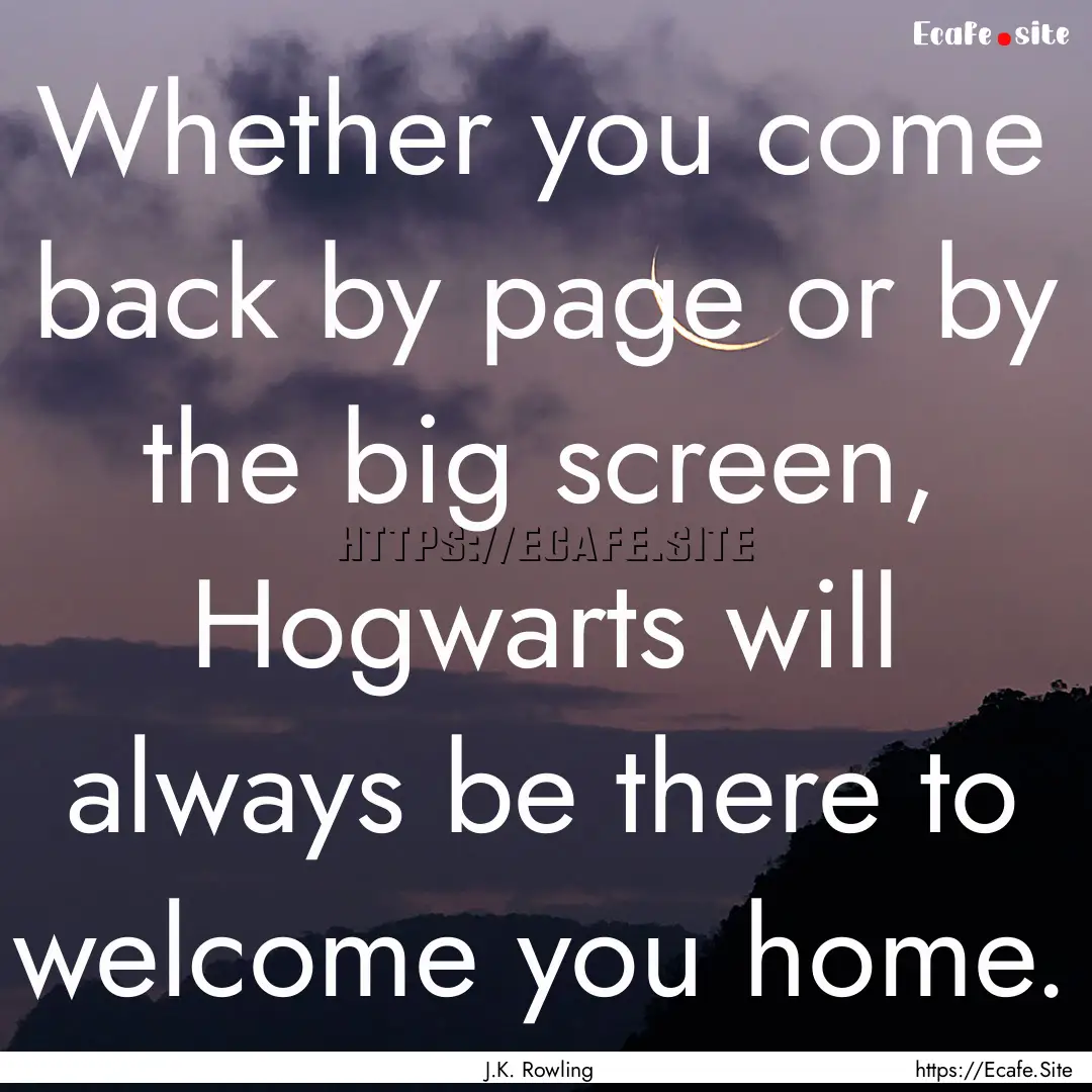 Whether you come back by page or by the big.... : Quote by J.K. Rowling