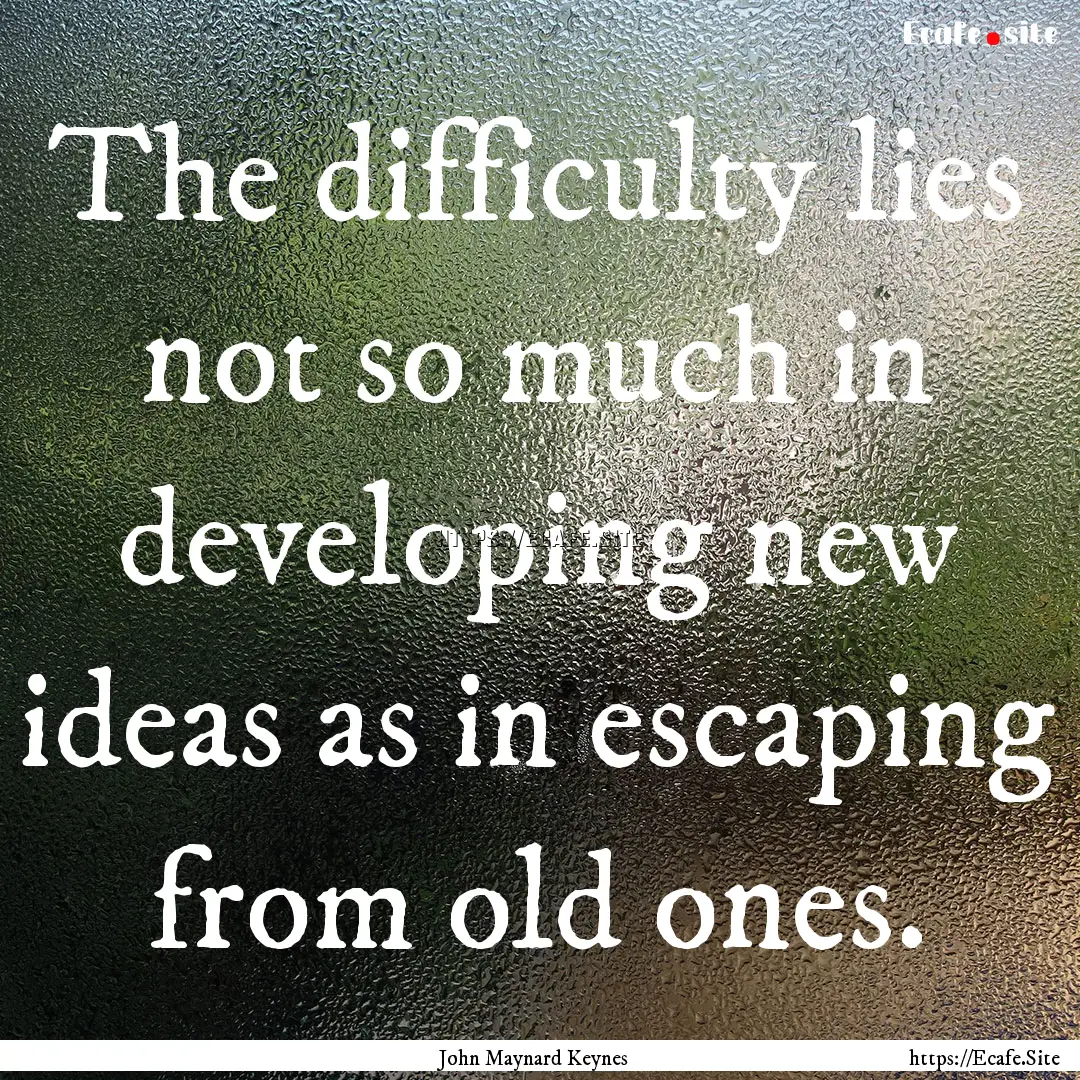 The difficulty lies not so much in developing.... : Quote by John Maynard Keynes