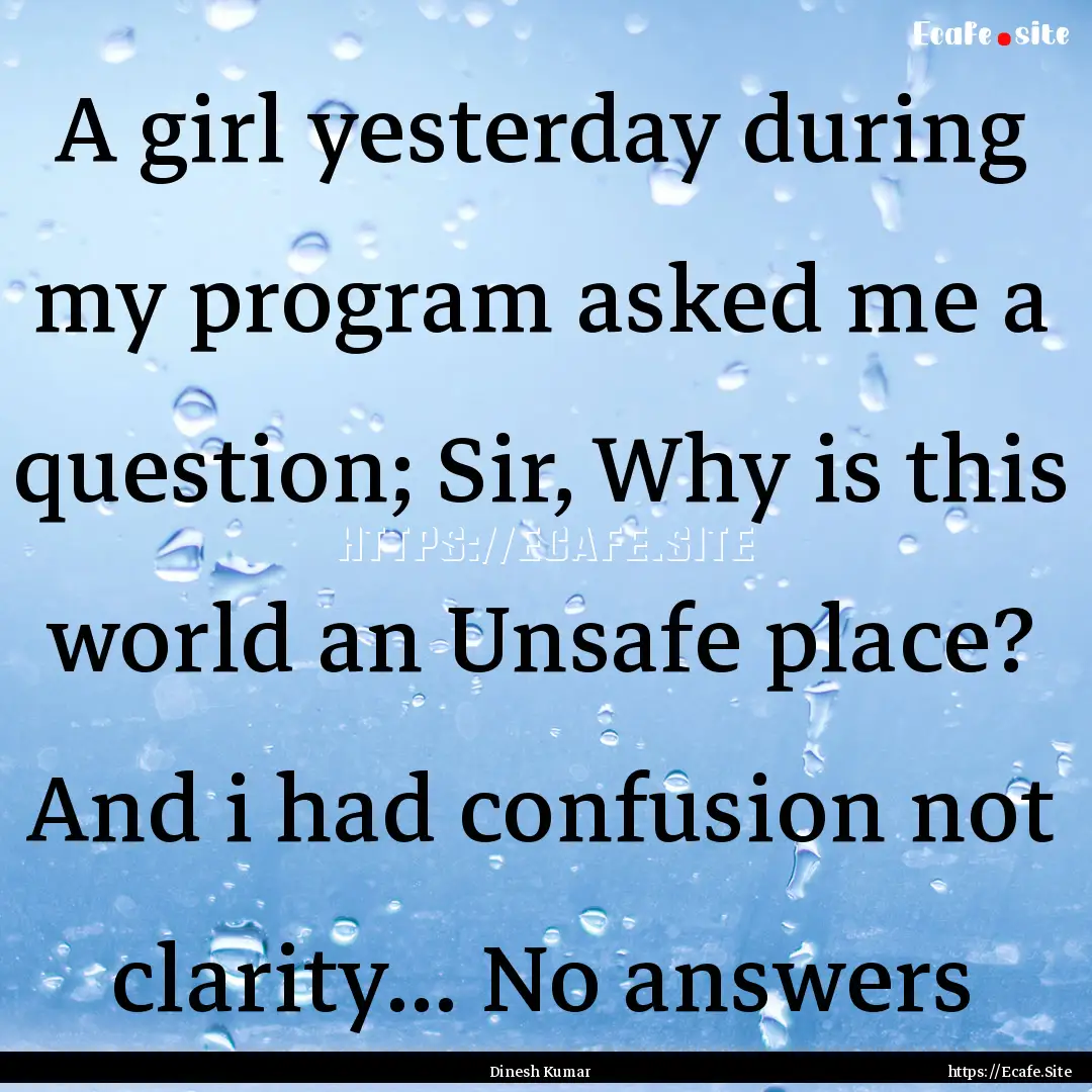 A girl yesterday during my program asked.... : Quote by Dinesh Kumar