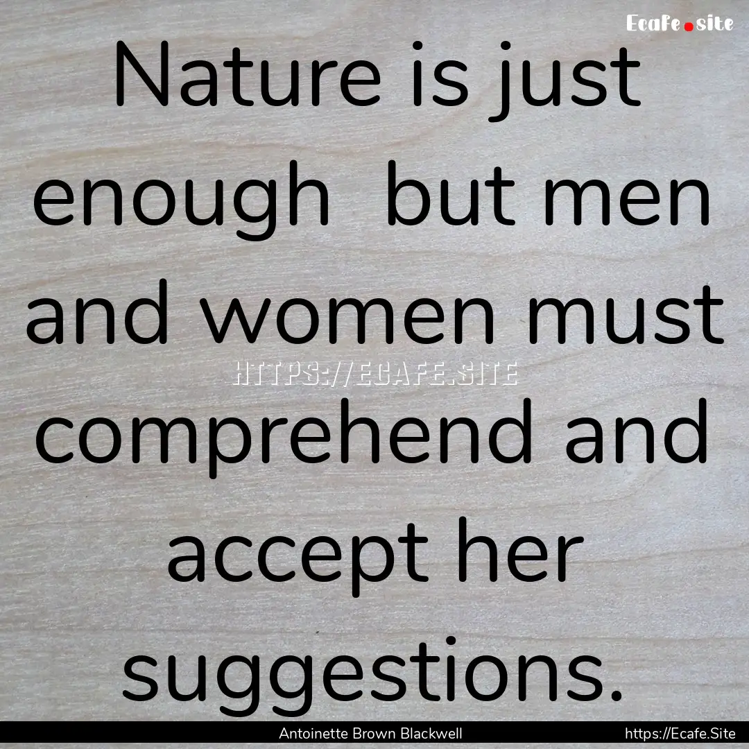 Nature is just enough but men and women.... : Quote by Antoinette Brown Blackwell