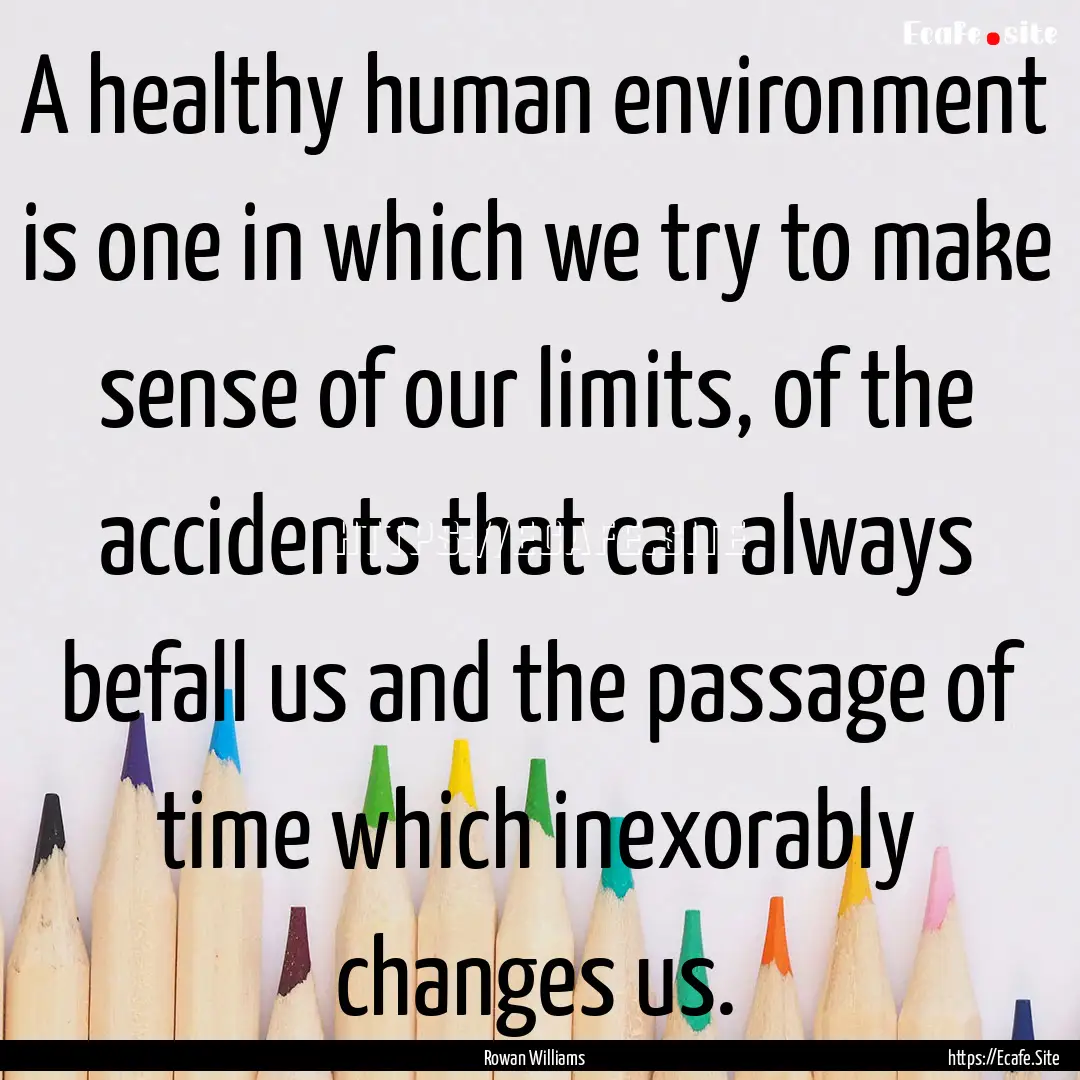 A healthy human environment is one in which.... : Quote by Rowan Williams