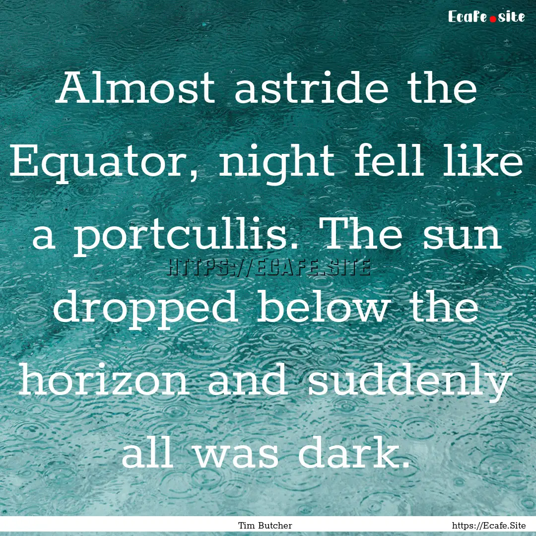 Almost astride the Equator, night fell like.... : Quote by Tim Butcher