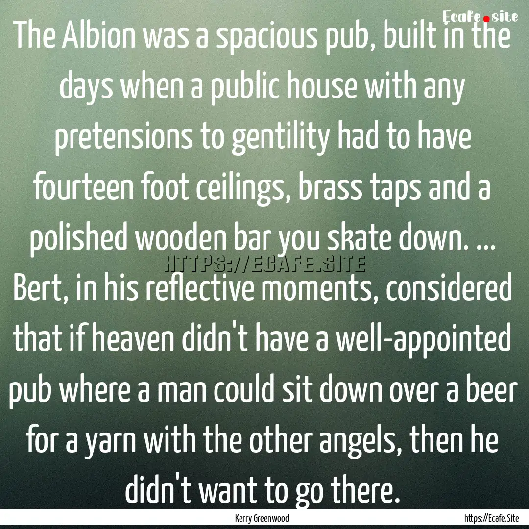 The Albion was a spacious pub, built in the.... : Quote by Kerry Greenwood