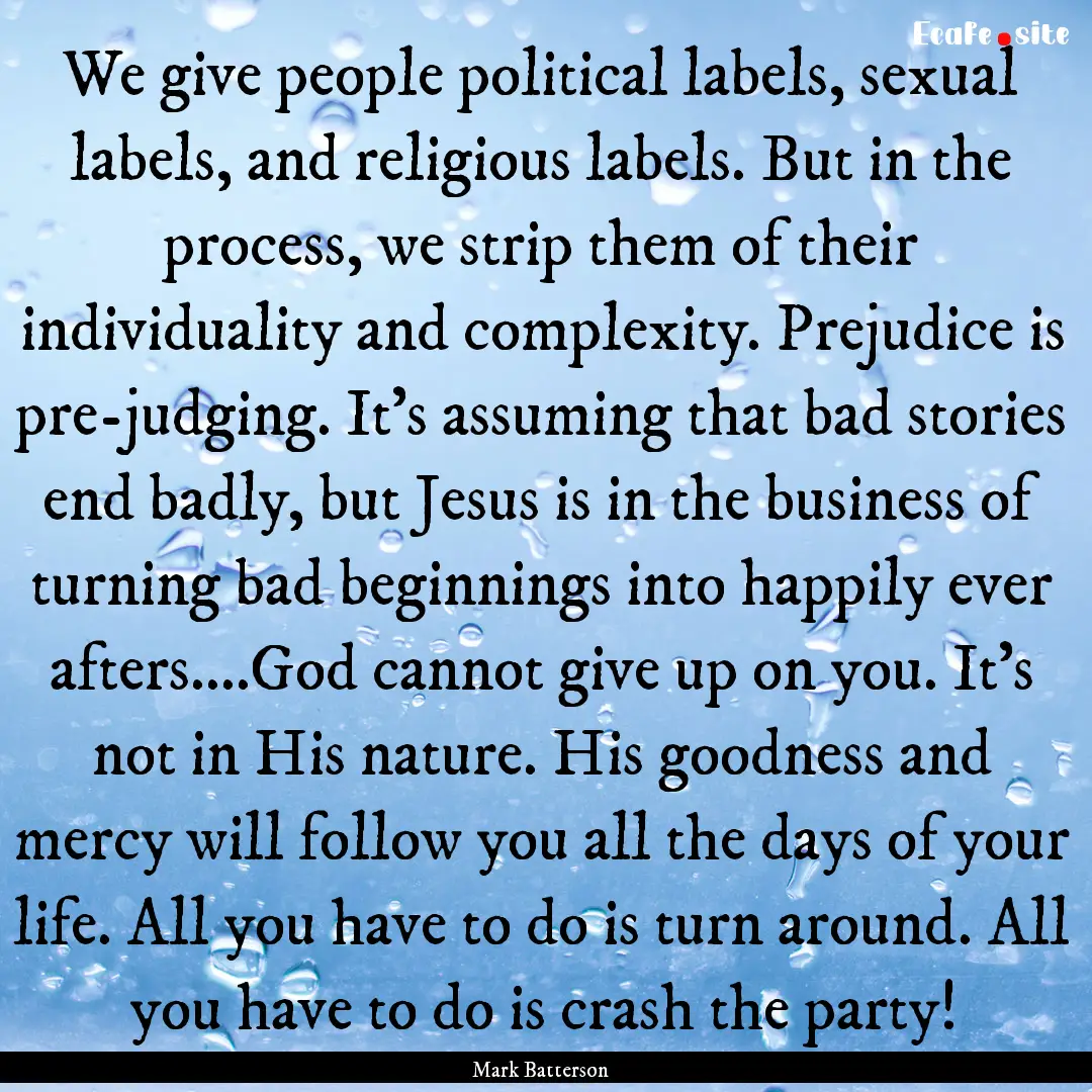 We give people political labels, sexual labels,.... : Quote by Mark Batterson