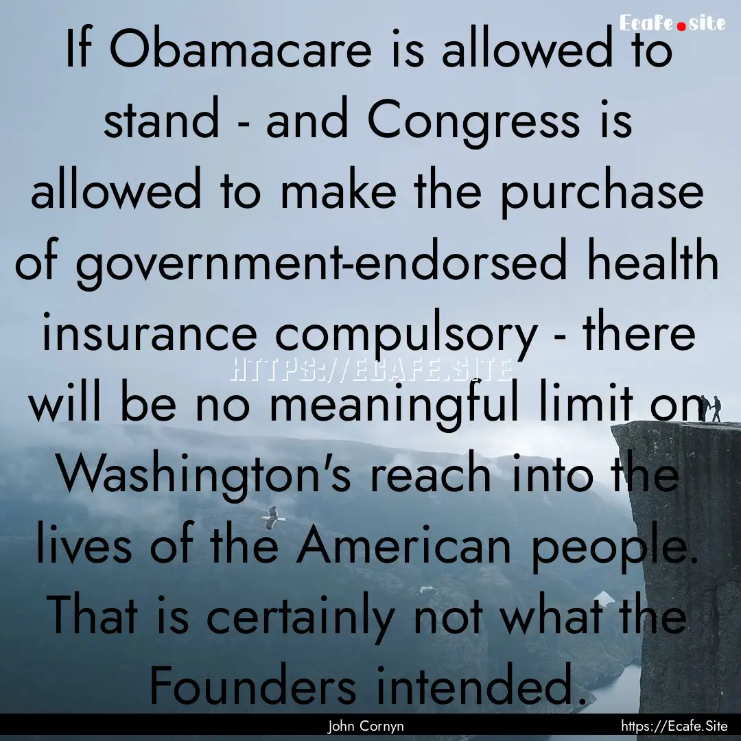 If Obamacare is allowed to stand - and Congress.... : Quote by John Cornyn