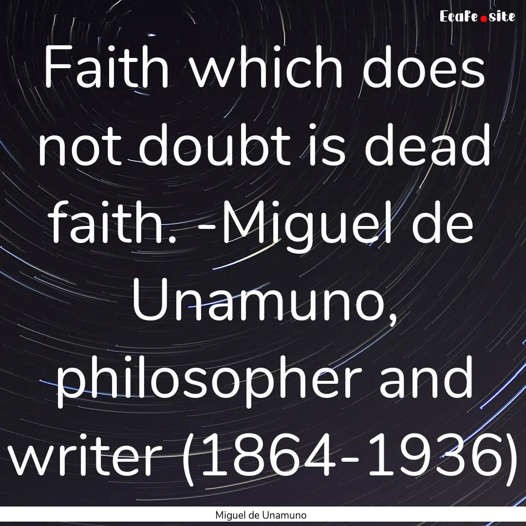 Faith which does not doubt is dead faith..... : Quote by Miguel de Unamuno