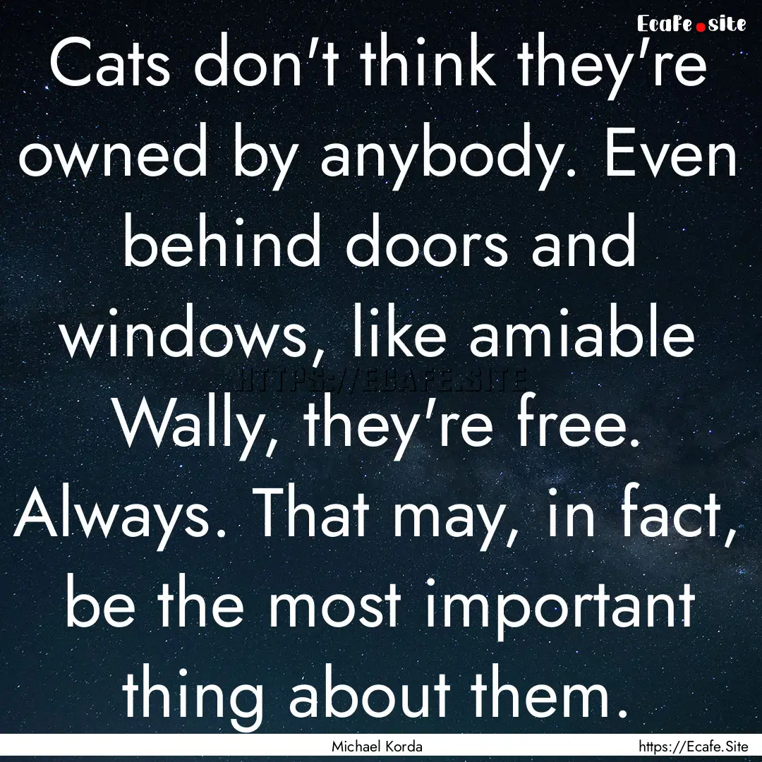 Cats don't think they're owned by anybody..... : Quote by Michael Korda