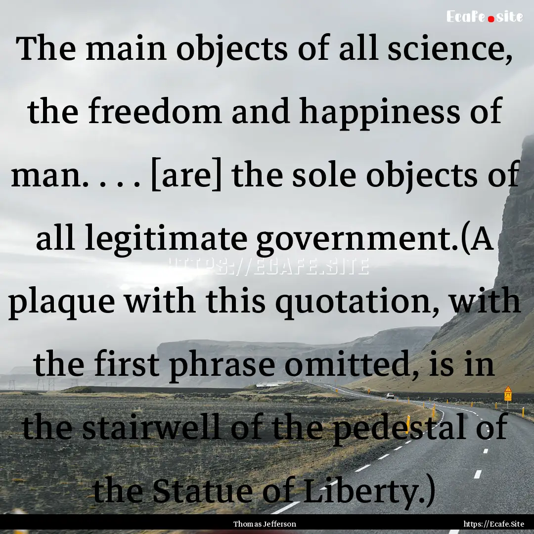 The main objects of all science, the freedom.... : Quote by Thomas Jefferson